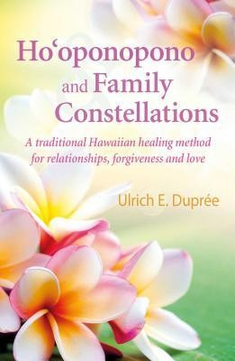 Ho&amp;#039;oponopono and Family Constellations: A Traditional Hawaiian Healing Method for Relationships, Forgiveness and Love foto