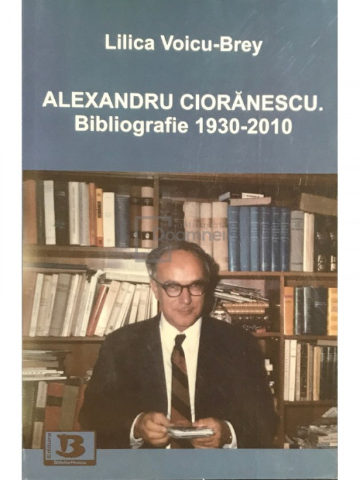 Lilica Voicu-Brey - Alexandru Ciorănescu. Bibliografie 1930-2010 (editia 2009)