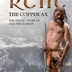 Relic the Copper Ax: The Tragic Story of Otzi the Iceman
