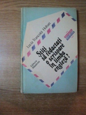 STITI SA REDACTATI O SCRISOARE IN LIMBA ENGLEZA de LUCIA TRANCOTA HOHAN , Bucuresti 1984 foto