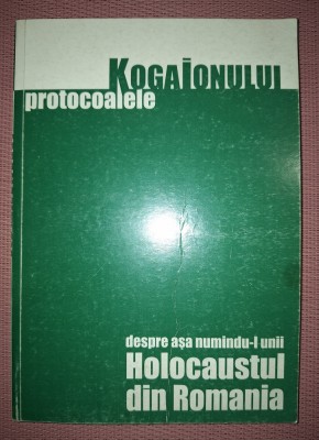 ION COJA - PROTOCOALELE KOGAIONULUI * DESPRE AŞA NUMINDU-L UNII HOLOCAUSTUL DIN ROMANIA foto