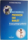 Vaccinurile: preventie sau boala? O noua patologie pediatrica &ndash; Christa Todea-Gross (putin uzata)