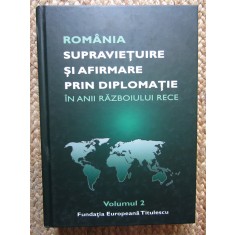 ROMANIA , SUPRAVIETUIRE SI AFIRMARE PRIN DIPLOMATIE IN ANII RAZBOULUI RECE VOL 2