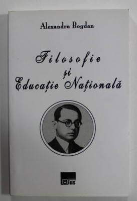 FILOSOFIE SI EDUCATIE NATIONALA de ALEXANDRU BOGDAN , 2010 , DEDICATIE * foto