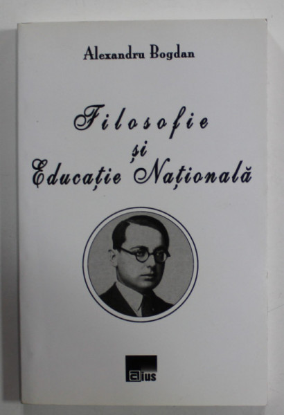 FILOSOFIE SI EDUCATIE NATIONALA de ALEXANDRU BOGDAN , 2010 , DEDICATIE *