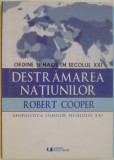 DESTRAMAREA NATIUNILOR, ORDINE SI HAOS IN SECOLUL XXI de ROBERT COOPER, GEOPOLITICA LUMILOR SECOLULUI XXI, 2007 * PREZINTA SUBLINIERI CU PIXUL