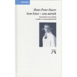 Sem Isten - sem m&eacute;rt&eacute;k - Anarchista &eacute;szrev&eacute;telek a tudat- &eacute;s ismeretelm&eacute;letről - Hans Peter Duerr