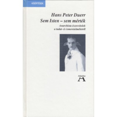 Sem Isten - sem m&amp;eacute;rt&amp;eacute;k - Anarchista &amp;eacute;szrev&amp;eacute;telek a tudat- &amp;eacute;s ismeretelm&amp;eacute;letről - Hans Peter Duerr foto