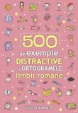 Cumpara ieftin 500 de exemple distractive cu ortogramele limbii romane/***