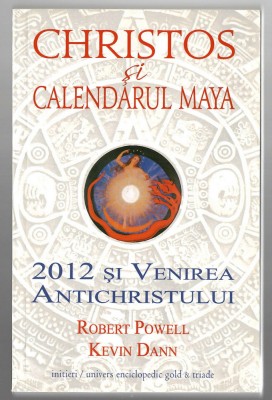 Christos si calendarul maya - 2012 si venirea Antichristului - R. Powel/lK. Dann foto