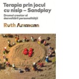 Terapia prin jocul cu nisip - Sandplay. Drumul creator al dezvoltarii personalitatii