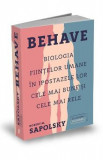 Behave. Biologia fiintelor umane in ipostazele lor cele mai bune si cele mai rele - Robert M. Sapolsky