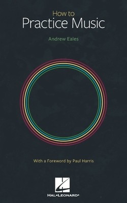 How to Practice Music by Andrew Eales with a Foreword by Paul Harris foto