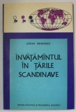 INVATAMANTUL IN TARILE SCANDINAVE de STEFAN TRIFANESCU , TRADITIE - ACTUALITATE - TENDINTE , 1972