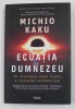 ECUATIA LUI DUMNEZEU , IN CAUTAREA UNEI TEORII A TUTUROR LUCRURILOR de MICHIO KAKU , 2022