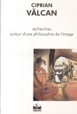 Ciprian Valcan - Recherches autour d'une philosophie de l'image