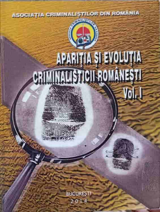 APARITIA SI EVOLUTIA CRIMINALISTICII ROMANESTI VOL.1-VASILE LAPADUSI, DAN VOINEA