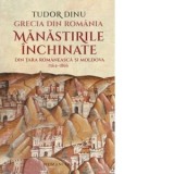 Grecia din Romania. Manastirile inchinate din Tara Romaneasca si Moldova, 1564-1866 [Precomanda] - Tudor Dinu