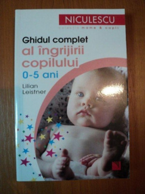 GHIDUL COMPLET AL INGRIJIRII COPILULUI 0-5 ANI de LILIAN LEISTNER , 2012 foto