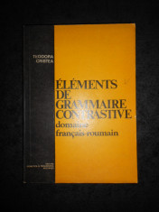 TEODORA CRISTEA - ELEMENTS DE GRAMMAIRE CONTRASTIVE DOMAINE FRANCAIS-ROUMAIN foto