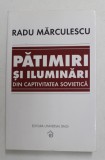 PATIMIRI SI ILUMINARI DIN CAPTIVITATEA SOVIETICA de RADU MARCULESCU , 2007