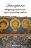 Dumnezeul meu Vol.1: Despre rugaciunea inimii, lupta cu gandurile si ascultare - Serghie Baranov