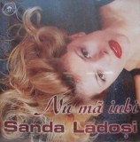 Sanda Ladoși - Nu Mă Iubi, CD