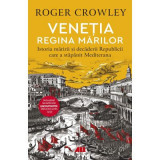 Venetia. Regina marilor. Istoria maririi si decaderii Republicii care a stapanit Mediterana - Roger Crowley