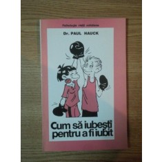 CUM SA IUBESTI PENTRU A FI IUBIT de PAUL HAUCK , 1997