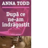 Dupa ce ne-am indragostit. Al treilea volum din seria After - Anna Todd