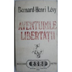 Aventurile libertatii. O istorie subiectiva a intelectualilor &ndash; Bernard-Henri Levy