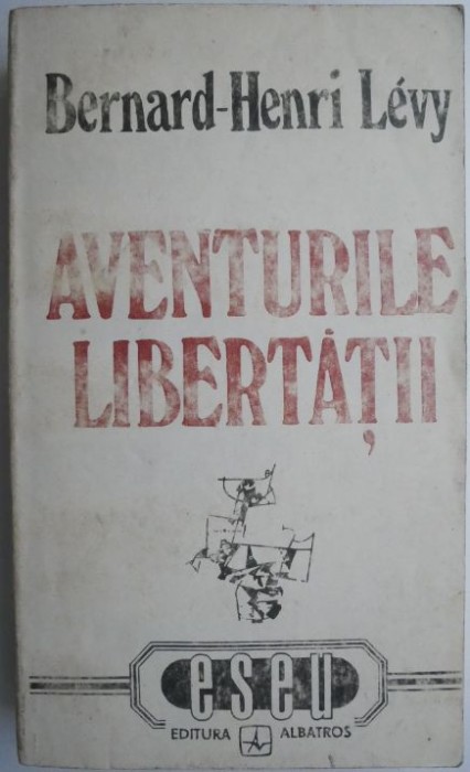 Aventurile libertatii. O istorie subiectiva a intelectualilor &ndash; Bernard-Henri Levy