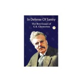 In Defense Of Sanity: The Best Essays of G.K. Chesterton