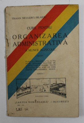 CURS PENTRU ORGANIZAREA ADMINISTRATIVA A MUNCII AGRICOLE PENTRU CLASA A -IV -A PRIMARA ...de TRAIAN NICULESCU - BILARIU , 1933, COPERTA CU DEFECTE , foto