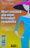 Mari succese ale unor branduri renumite - Matt Haig ($O218)