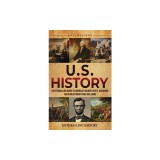 U.S. History: An Enthralling Guide to America's Major Events, Including the Revolutionary and Civil Wars