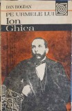 Pe urmele lui Ion Ghica - Dan Bogdan, Editura Sport-Turism 1987, Biografii, Carte in romana