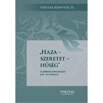 Haza - szeretet - hűs&amp;eacute;g - A soproni n&amp;eacute;pszavaz&amp;aacute;s elő- &amp;eacute;s ut&amp;oacute;&amp;eacute;lete - Veritas k&amp;ouml;nyvek 35. - Orosz L&amp;aacute;szl&amp;oacute; foto