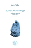 Si piatra ma va-imbratisa. Antologie de autor (2011&ndash;2024) - Școala Ardeleană, Scoala Ardeleana