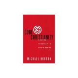 Core Christianity: Finding Yourself in God's Story