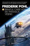 BAIATUL CARE VOIA SA TRAIASCA VESNIC - FREDERIK POHL