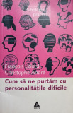 Cum sa ne purtam cu personalitatile dificile