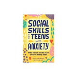 Social Skills for Teens with Anxiety: Make Friends and Do Stuff Without Feeling Weird