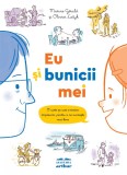 Eu şi bunicii mei. O carte pe care o scriem &icirc;mpreună, pentru a ne cunoaște mai bine - Marine G&eacute;rald, Olivier Latyk, Arthur