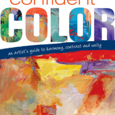 Confident Color: An Artist's Guide to Harmony, Contrast and Unity