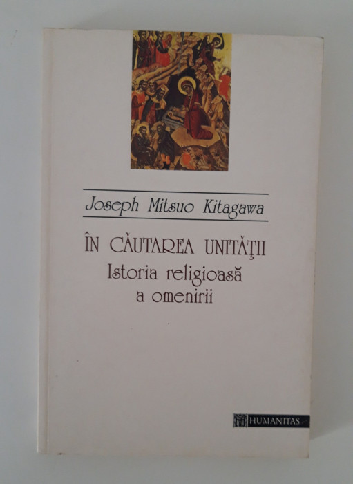 Joseph Mitsuo Kitagawa In cautarea unitatii / Istoria religioasa a omenirii