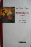 Dezumanizarea artei si alte eseuri de estetica &ndash; Jose Ortega y Gasset