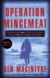 Operation Mincemeat: How a Dead Man and a Bizarre Plan Fooled the Nazis and Assured an Allied Victory