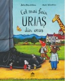 Cel mai fain urias din oras - Julia Donaldson, Axel Scheffler