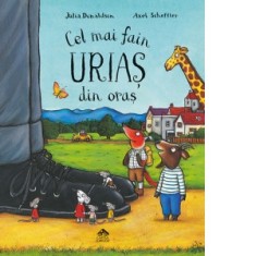 Cel mai fain urias din oras - Julia Donaldson, Axel Scheffler